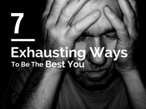 exhausting ways to be the best you