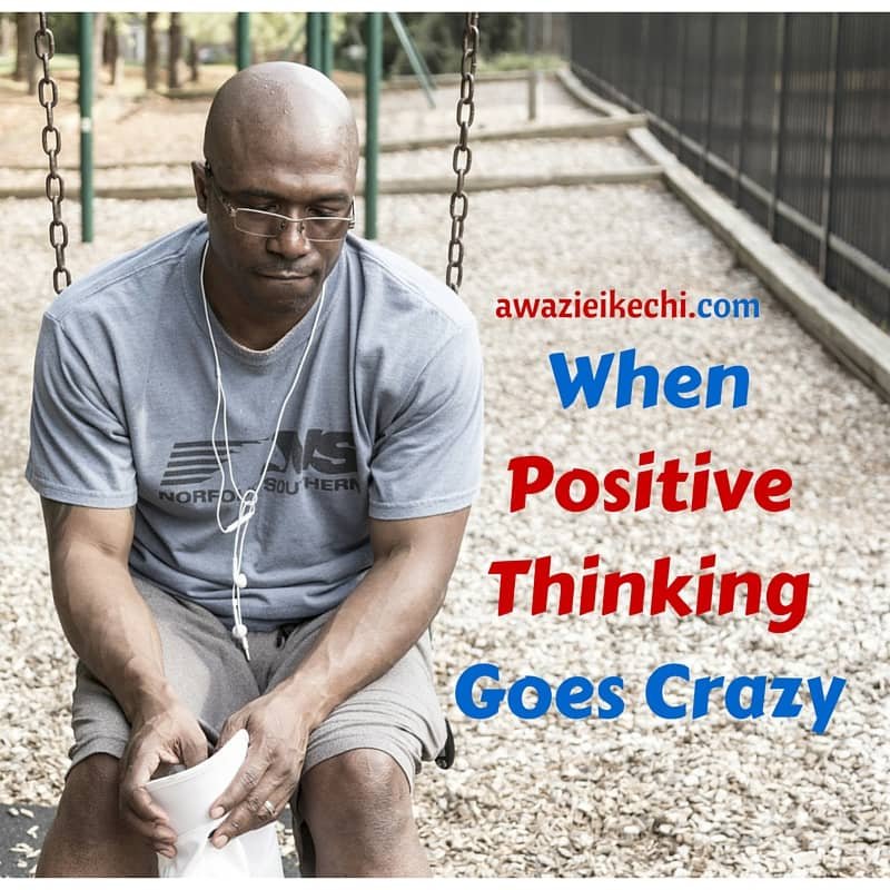 When Positive Thinking Goes Crazy and What You Should Do About It