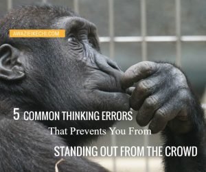 5 Common thinking error that prevents you from standing out from the crowd