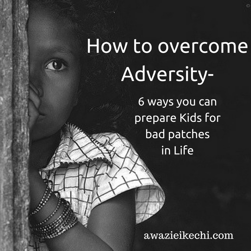 How to overcome adversity- 6 Ways You Can Prepare Your Kids for Bad Patches in Life